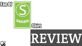 S Series fan t-shirt review
