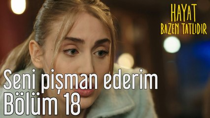 Hayat Bazen Tatlıdır 18. Bölüm Seni Pişman Ederim