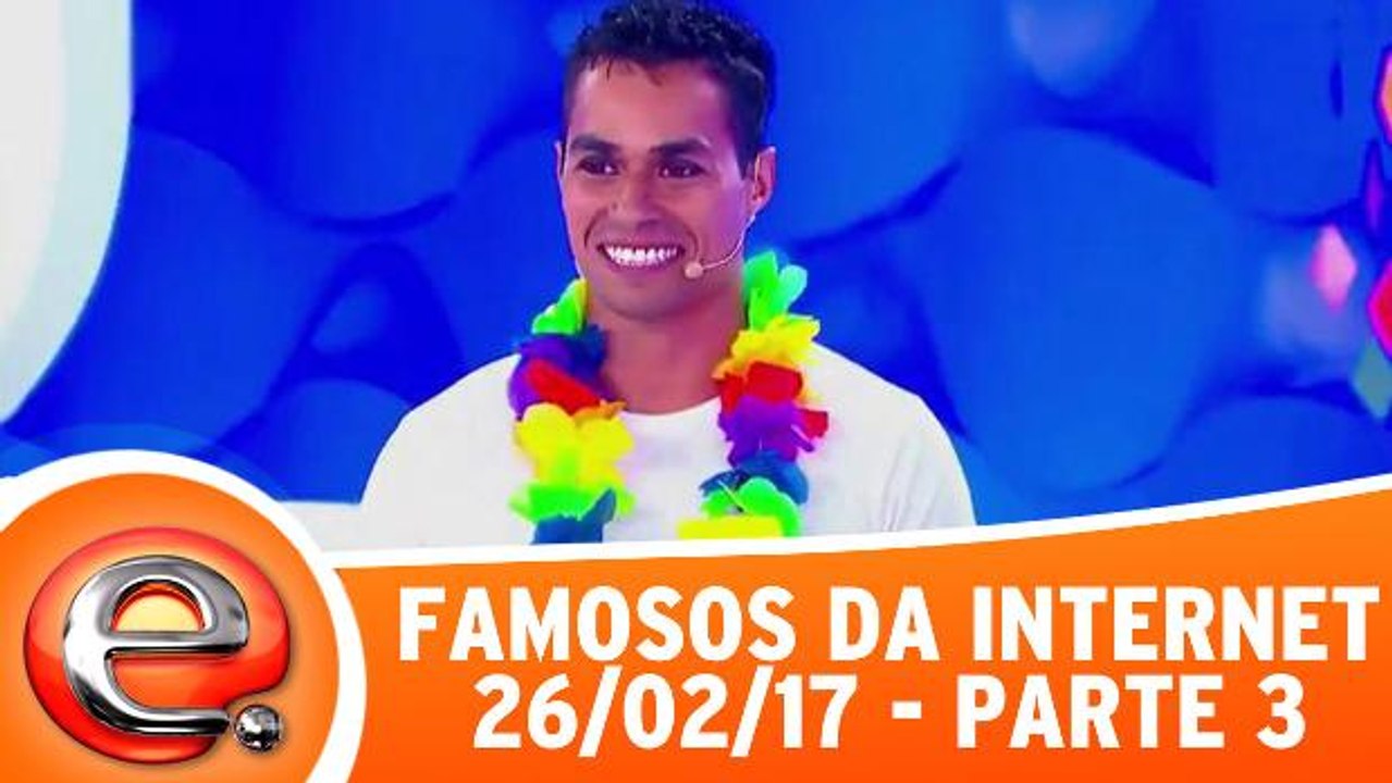Famosos da Internet - 26.02.17 - Parte 3