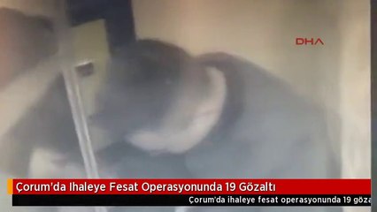Çorum'da Ihaleye Fesat Operasyonunda 19 Gözaltı