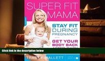 Read Online Super Fit Mama: Stay Fit During Pregnancy and Get Your Body Back after Baby Tracey