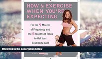 Read Online How to Exercise When You re Expecting: For the 9 Months of Pregnancy and the 5 Months