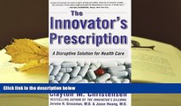 PDF [DOWNLOAD] The Innovator s Prescription: A Disruptive Solution for Health Care Clayton M.