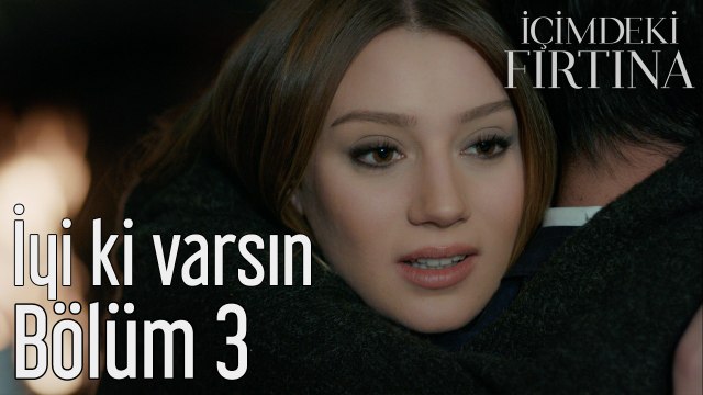 İçimdeki Fırtına 3. Bölüm İyi ki Varsın