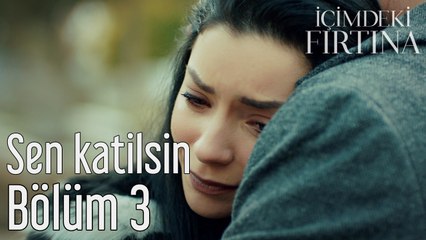 İçimdeki Fırtına 3. Bölüm Sen Katilsin