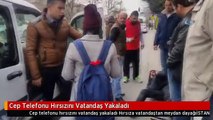 Cep Telefonu Hırsızını Vatandaş Yakaladı