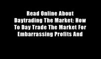 Read Online About Daytrading The Market: How To Day Trade The Market For Embarrassing Profits And