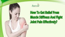 How To Get Relief From Muscle Stiffness And Fight Joint Pain Effectively