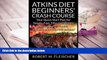Read Online Atkins Diet Beginners  Crash Course: Your Quick Start Plan for Simple, Fast, Effective