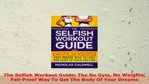 READ ONLINE  The Selfish Workout Guide The No Gym No Weights FailProof Way To Get The Body Of Your