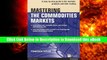 Read Online Mastering the Commodities Markets: A step-by-step guide to the markets, products and