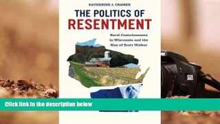 Best Ebook  The Politics of Resentment: Rural Consciousness in Wisconsin and the Rise of Scott