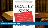 EBOOK ONLINE  Deadly Spin: An Insurance Company Insider Speaks Out on How Corporate PR Is Killing