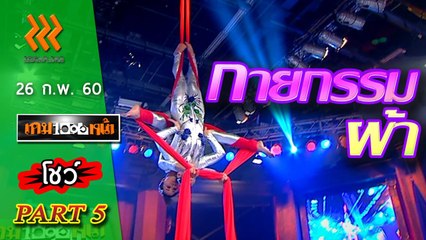 เกมพันหน้า..{ โชว์ : กายกรรมผ้า } 26 ก.พ. 60 : part 5