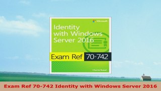 READ ONLINE  Exam Ref 70742 Identity with Windows Server 2016