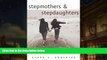 Read Online Stepmothers and Stepdaughters: Relationships of Chance, Friendships for a Lifetime