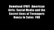 Download [PDF]  American Girls: Social Media and the Secret Lives of Teenagers Nancy Jo Sales  FOR
