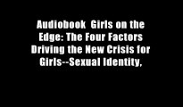 Audiobook  Girls on the Edge: The Four Factors Driving the New Crisis for Girls--Sexual Identity,