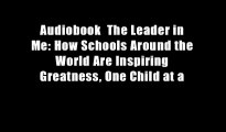 Audiobook  The Leader in Me: How Schools Around the World Are Inspiring Greatness, One Child at a