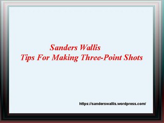 Sanders Wallis Tips For Making Three Point Shots