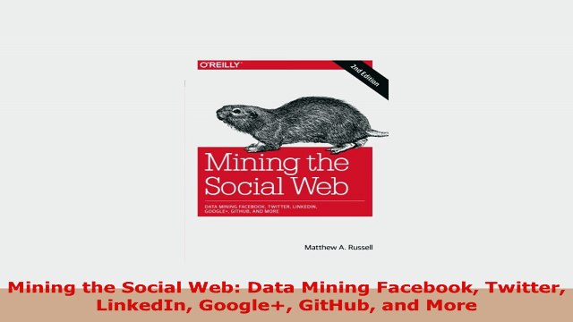 READ ONLINE Mining the Social Web Data Mining Facebook Twitter LinkedIn Google GitHub and More