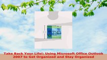 READ ONLINE  Take Back Your Life Using Microsoft Office Outlook 2007 to Get Organized and Stay