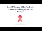 Stem Cell Therapies - Global Trends in the Competitive, Technological and R&D Landscape