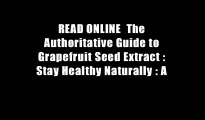 READ ONLINE  The Authoritative Guide to Grapefruit Seed Extract : Stay Healthy Naturally : A