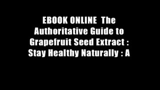 EBOOK ONLINE  The Authoritative Guide to Grapefruit Seed Extract : Stay Healthy Naturally : A