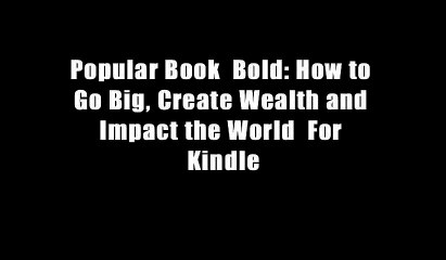 Popular Book  Bold: How to Go Big, Create Wealth and Impact the World  For Kindle