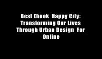 Best Ebook  Happy City: Transforming Our Lives Through Urban Design  For Online