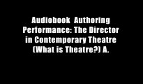 Audiobook  Authoring Performance: The Director in Contemporary Theatre (What is Theatre?) A.