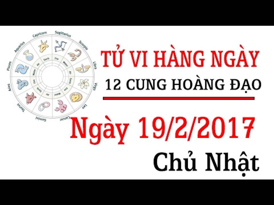 Tử vi chủ nhật ngày 19/2/2017 của 12 cung hoàng đạo mới nhất