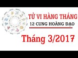 Tử vi tháng 3/2017 của 12 cung hoàng đạo về sự nghiệp, tình duyên, tài lộc