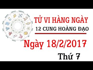Tử vi thứ 7 ngày 18/2/2017 của 12 cung hoàng đạo mới nhất