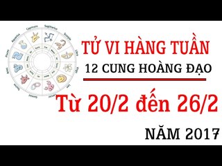 Tử vi hàng tuần: từ 20/2/2017 - 26/2/2017 của 12 cung hoàng đạo về sự nghiệp, tình duyên, tài lộc
