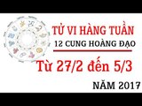 Tử vi hàng tuần: từ 27/2/2017 - 5/3/2017 của 12 cung hoàng đạo về sự nghiệp, tình duyên, tài lộc