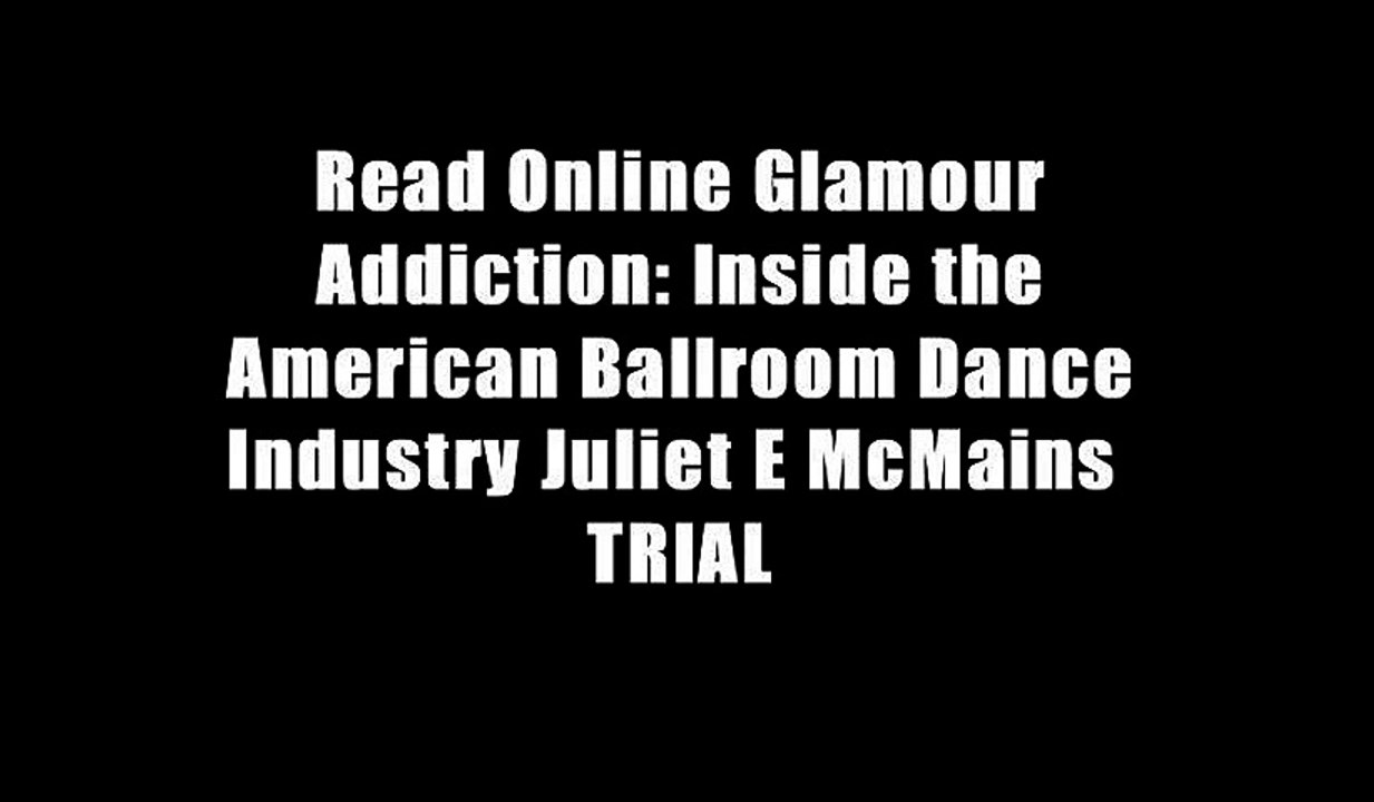 Read Online Glamour Addiction: Inside the American Ballroom Dance Industry Juliet E McMains  TRIAL