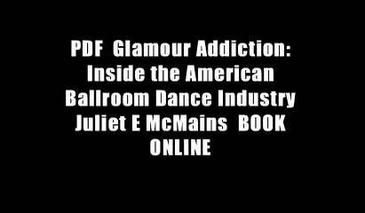 PDF  Glamour Addiction: Inside the American Ballroom Dance Industry Juliet E McMains  BOOK ONLINE