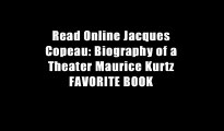 Read Online Jacques Copeau: Biography of a Theater Maurice Kurtz FAVORITE BOOK