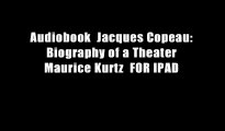 Audiobook  Jacques Copeau: Biography of a Theater Maurice Kurtz  FOR IPAD