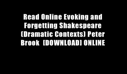 Read Online Evoking and Forgetting Shakespeare (Dramatic Contexts) Peter Brook  [DOWNLOAD] ONLINE