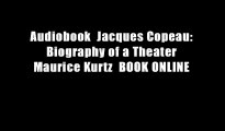 Audiobook  Jacques Copeau: Biography of a Theater Maurice Kurtz  BOOK ONLINE