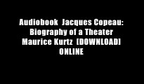Audiobook  Jacques Copeau: Biography of a Theater Maurice Kurtz  [DOWNLOAD] ONLINE