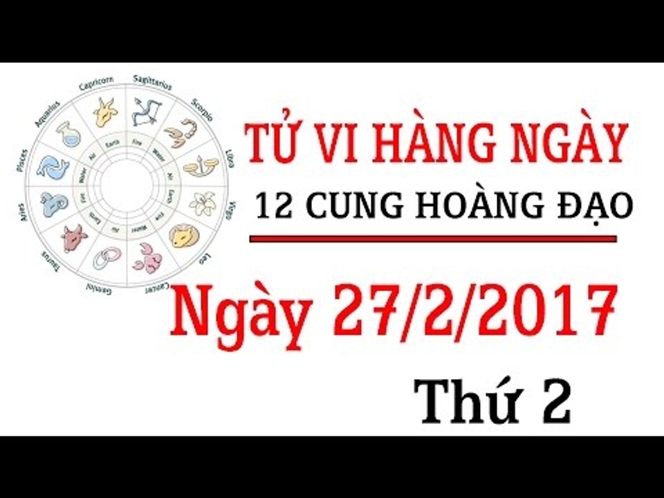 Tử vi hàng ngày thứ 2 ngày 27/2/2017 của 12 cung hoàng đạo mới nhất