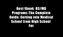 Best Ebook  BS/MD Programs-The Complete Guide: Getting into Medical School from High School  For