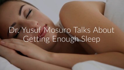 Dr. Yusuf Mosuro Talks About Getting Enough Sleep