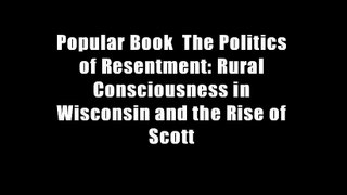 Popular Book  The Politics of Resentment: Rural Consciousness in Wisconsin and the Rise of Scott