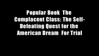 Popular Book  The Complacent Class: The Self-Defeating Quest for the American Dream  For Trial