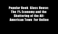 Popular Book  Glass House: The 1% Economy and the Shattering of the All-American Town  For Online
